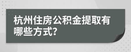 杭州住房公積金提取有哪些方式？