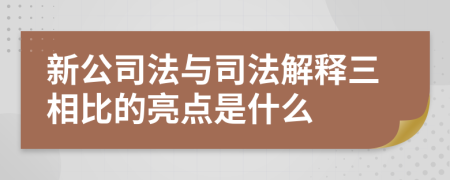 新公司法與司法解釋三相比的亮點是什么