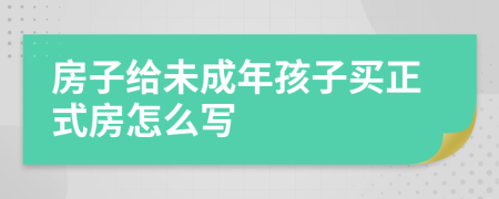房子給未成年孩子買正式房怎么寫
