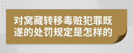 對(duì)窩藏轉(zhuǎn)移毒贓犯罪既遂的處罰規(guī)定是怎樣的