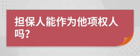 擔(dān)保人能作為他項(xiàng)權(quán)人嗎？