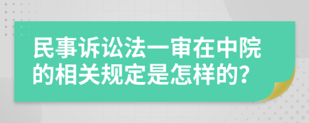 民事訴訟法一審在中院的相關(guān)規(guī)定是怎樣的？