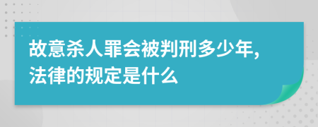 故意殺人罪會(huì)被判刑多少年,法律的規(guī)定是什么