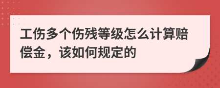工傷多個(gè)傷殘等級(jí)怎么計(jì)算賠償金，該如何規(guī)定的