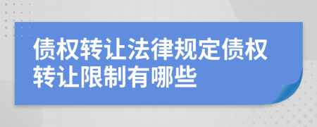 債權轉讓法律規(guī)定債權轉讓限制有哪些
