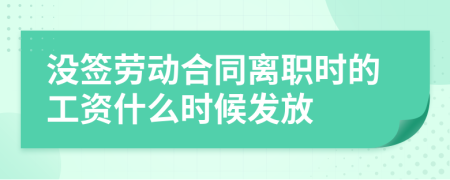 沒簽勞動合同離職時(shí)的工資什么時(shí)候發(fā)放