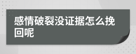 感情破裂沒證據(jù)怎么挽回呢