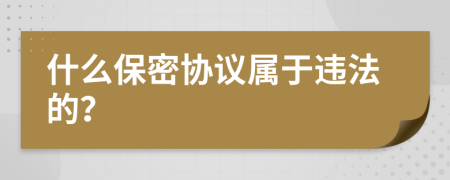 什么保密協(xié)議屬于違法的？