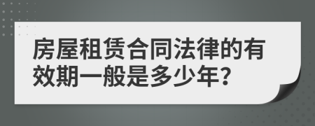 房屋租賃合同法律的有效期一般是多少年？