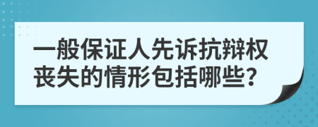 一般保證人先訴抗辯權(quán)喪失的情形包括哪些？