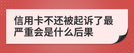 信用卡不還被起訴了最嚴(yán)重會是什么后果