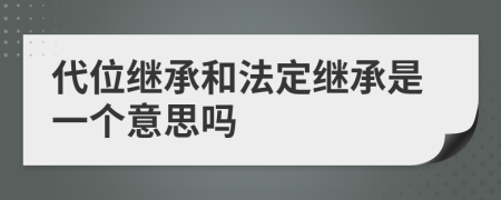 代位繼承和法定繼承是一個意思嗎