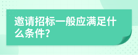 邀請(qǐng)招標(biāo)一般應(yīng)滿足什么條件？