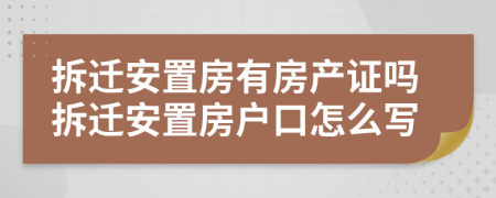 拆遷安置房有房產(chǎn)證嗎拆遷安置房戶口怎么寫