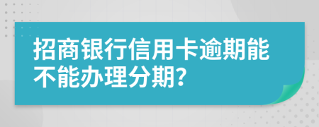 招商銀行信用卡逾期能不能辦理分期？