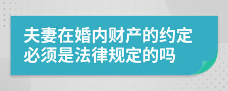 夫妻在婚內(nèi)財產(chǎn)的約定必須是法律規(guī)定的嗎