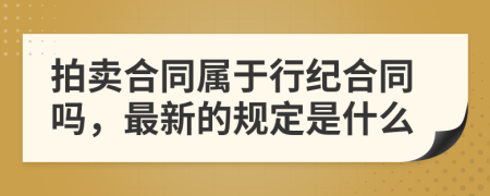 拍賣合同屬于行紀(jì)合同嗎，最新的規(guī)定是什么