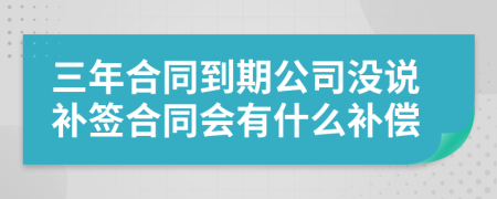 三年合同到期公司沒說補簽合同會有什么補償