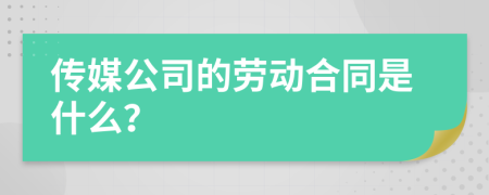 傳媒公司的勞動(dòng)合同是什么?