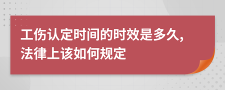 工傷認(rèn)定時(shí)間的時(shí)效是多久,法律上該如何規(guī)定