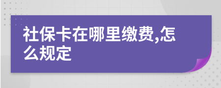 社?？ㄔ谀睦锢U費,怎么規(guī)定