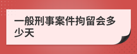 一般刑事案件拘留會多少天