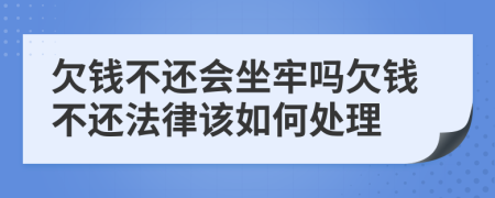 欠錢不還會(huì)坐牢嗎欠錢不還法律該如何處理