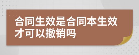 合同生效是合同本生效才可以撤銷嗎