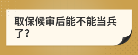 取保候審后能不能當兵了？