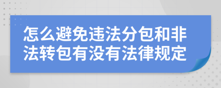 怎么避免違法分包和非法轉(zhuǎn)包有沒有法律規(guī)定