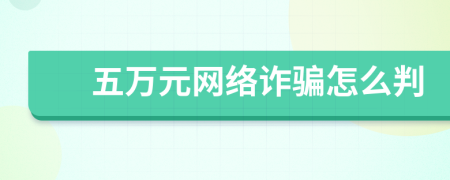 五萬元網(wǎng)絡(luò)詐騙怎么判