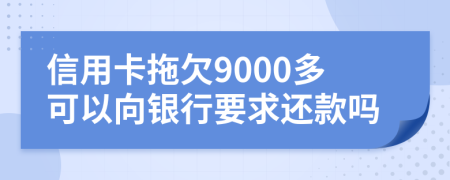 信用卡拖欠9000多可以向銀行要求還款嗎