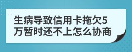生病導(dǎo)致信用卡拖欠5萬(wàn)暫時(shí)還不上怎么協(xié)商