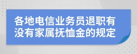 各地電信業(yè)務(wù)員退職有沒有家屬撫恤金的規(guī)定