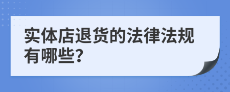 實(shí)體店退貨的法律法規(guī)有哪些？
