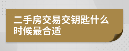 二手房交易交鑰匙什么時(shí)候最合適