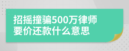 招搖撞騙500萬律師要價還款什么意思