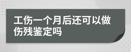 工傷一個(gè)月后還可以做傷殘鑒定嗎