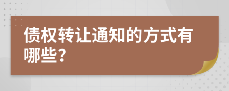 債權轉(zhuǎn)讓通知的方式有哪些？