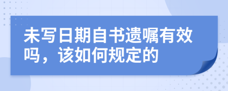 未寫日期自書遺囑有效嗎，該如何規(guī)定的