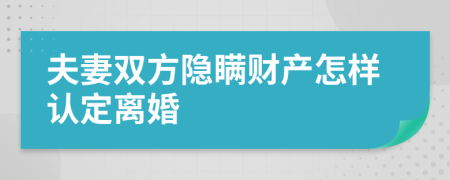 夫妻雙方隱瞞財(cái)產(chǎn)怎樣認(rèn)定離婚