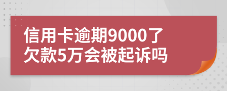 信用卡逾期9000了欠款5萬(wàn)會(huì)被起訴嗎