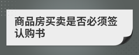 商品房買賣是否必須簽認購書