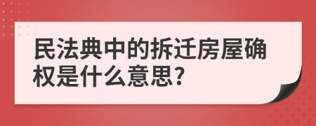 民法典中的拆遷房屋確權(quán)是什么意思?