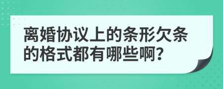 離婚協(xié)議上的條形欠條的格式都有哪些??？