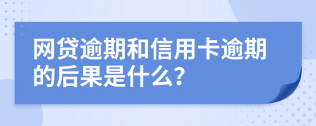 網(wǎng)貸逾期和信用卡逾期的后果是什么？