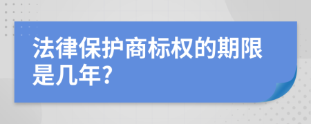 法律保護(hù)商標(biāo)權(quán)的期限是幾年?