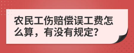 農(nóng)民工傷賠償誤工費怎么算，有沒有規(guī)定？