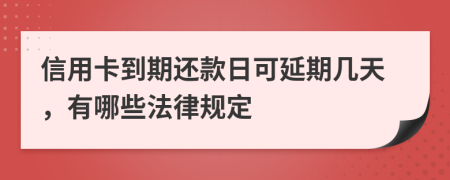 信用卡到期還款日可延期幾天，有哪些法律規(guī)定