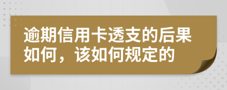 逾期信用卡透支的后果如何，該如何規(guī)定的